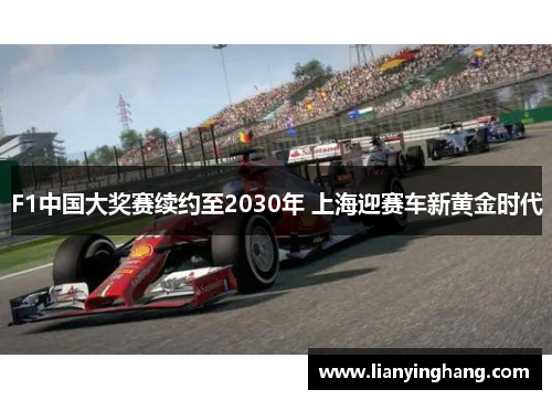 F1中国大奖赛续约至2030年 上海迎赛车新黄金时代