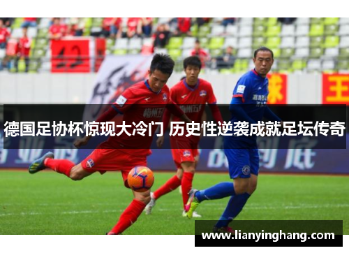 德国足协杯惊现大冷门 历史性逆袭成就足坛传奇 德国足协杯惊现大冷门 历史性逆袭成就足坛传奇