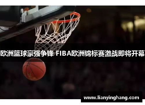 欧洲篮球豪强争锋 FIBA欧洲锦标赛激战即将开幕 欧洲篮球豪强争锋 FIBA欧洲锦标赛激战即将开幕