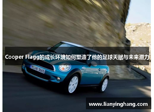 Cooper Flagg的成长环境如何塑造了他的足球天赋与未来潜力 Cooper Flagg的成长环境如何塑造了他的足球天赋与未来潜力
