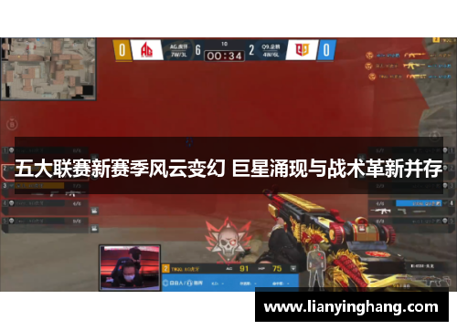 五大联赛新赛季风云变幻 巨星涌现与战术革新并存 五大联赛新赛季风云变幻 巨星涌现与战术革新并存