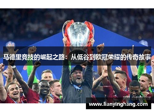 马德里竞技的崛起之路:从低谷到欧冠荣耀的传奇故事 马德里竞技的崛起之路:从低谷到欧冠荣耀的传奇故事