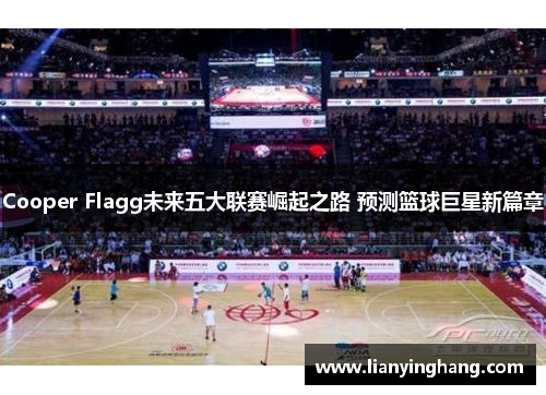 Cooper Flagg未来五大联赛崛起之路 预测篮球巨星新篇章 Cooper Flagg未来五大联赛崛起之路 预测篮球巨星新篇章