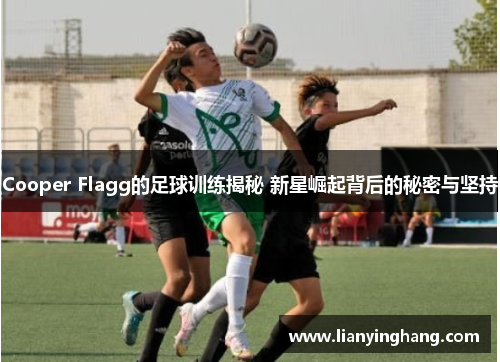 Cooper Flagg的足球训练揭秘 新星崛起背后的秘密与坚持 Cooper Flagg的足球训练揭秘 新星崛起背后的秘密与坚持